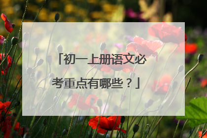 初一上册语文必考重点有哪些?