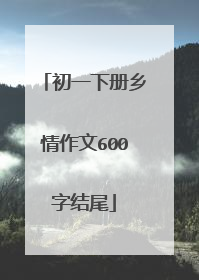 初一下册乡情作文600字结尾