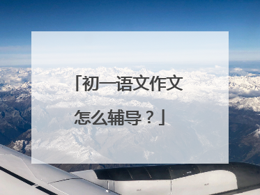 初一语文作文怎么辅导?