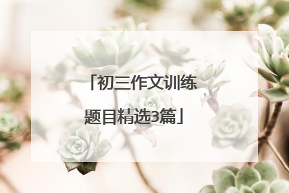 初三作文训练题目精选3篇