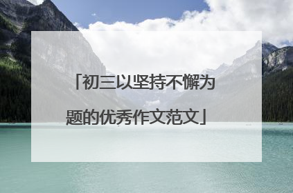 初三以坚持不懈为题的优秀作文范文