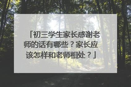 初三学生家长感谢老师的话有哪些?家长应该怎样和老师相处?