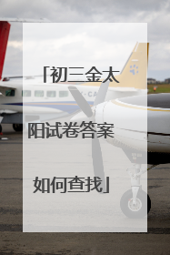 初三金太阳试卷答案如何查找