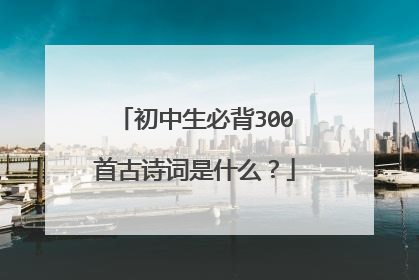 初中生必背300首古诗词是什么?