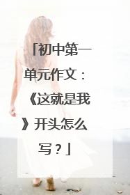 初中第一单元作文：《这就是我》开头怎么写？