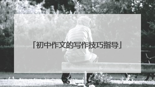 初中作文的写作技巧指导