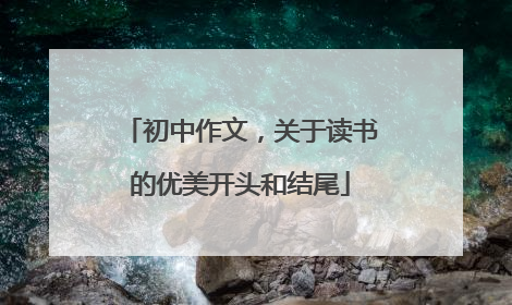 初中作文，关于读书的优美开头和结尾
