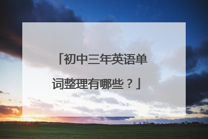 初中三年英语单词整理有哪些?