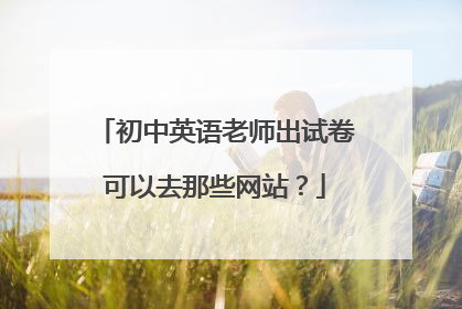 初中英语老师出试卷可以去那些网站？
