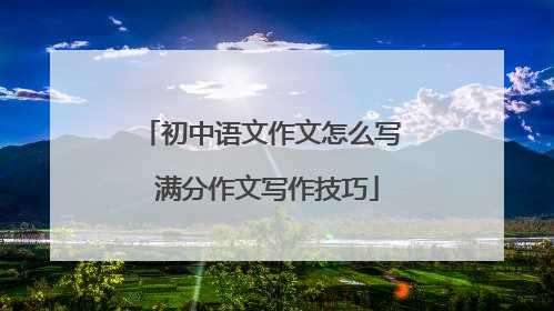 初中语文作文怎么写 满分作文写作技巧