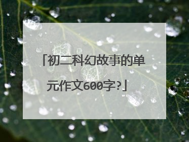 初二科幻故事的单元作文600字?