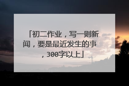 初二作业，写一则新闻，要是最近发生的事，300字以上