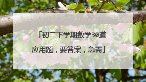 初二下学期数学30道应用题,要答案,急需