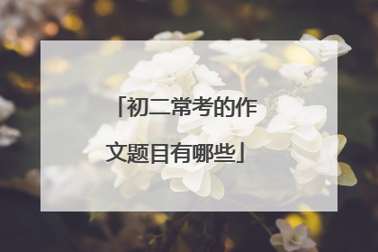 初二常考的作文题目有哪些