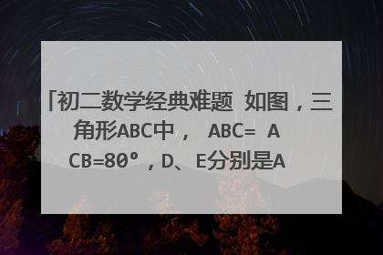 初二数学经典难题 如图，三角形ABC中，∠ABC=∠ACB=80°，D、E分别是AB、AC上的点，∠DCA=30°，∠EBA=20