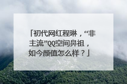 初代网红程琳,“非主流”QQ空间鼻祖,如今颜值怎么样?