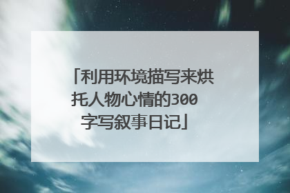 利用环境描写来烘托人物心情的300字写叙事日记