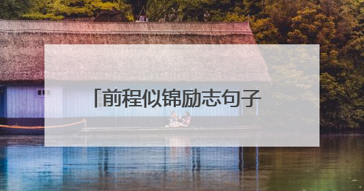 前程似锦励志句子 祝人前程似锦的句子
