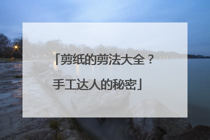 剪纸的剪法大全？手工达人的秘密