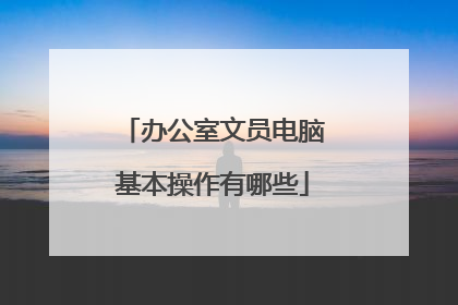 办公室文员电脑基本操作有哪些