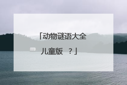 动物谜语大全儿童版 ？