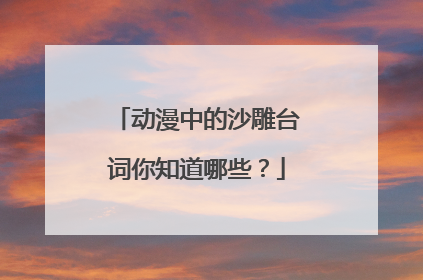动漫中的沙雕台词你知道哪些？