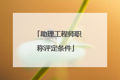 助理工程师职称评定条件