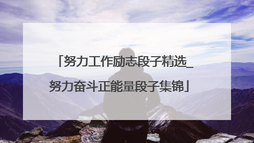 努力工作励志段子精选_努力奋斗正能量段子集锦