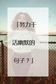 努力干活幽默的句子？