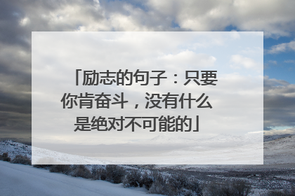 励志的句子:只要你肯奋斗,没有什么是绝对不可能的