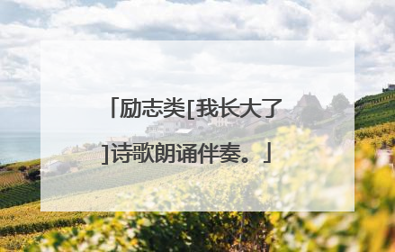 励志类[我长大了]诗歌朗诵伴奏。