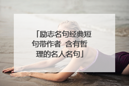 励志名句经典短句带作者 含有哲理的名人名句