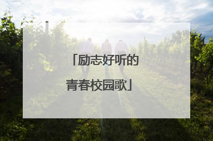 励志好听的青春校园歌