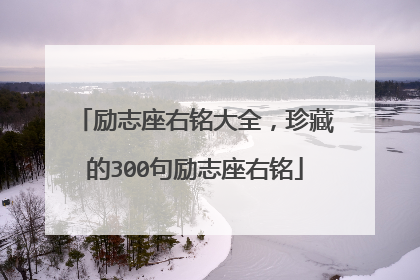 励志座右铭大全,珍藏的300句励志座右铭