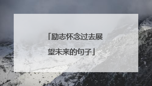 励志怀念过去展望未来的句子