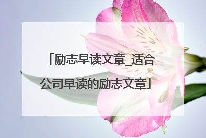 励志早读文章_适合公司早读的励志文章