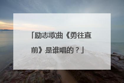 励志歌曲《勇往直前》是谁唱的?