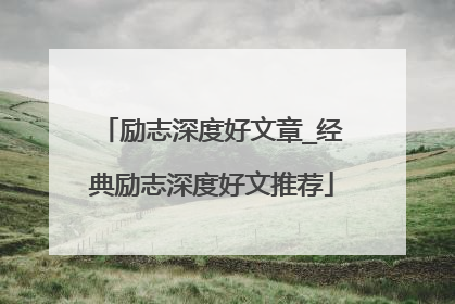 励志深度好文章_经典励志深度好文推荐