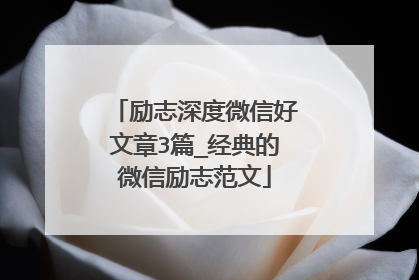 励志深度微信好文章3篇_经典的微信励志范文