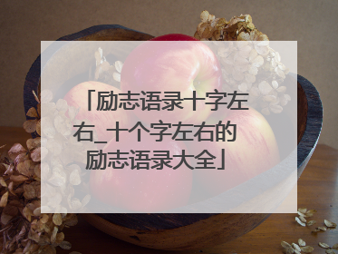 励志语录十字左右_十个字左右的励志语录大全