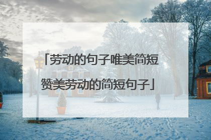劳动的句子唯美简短 赞美劳动的简短句子