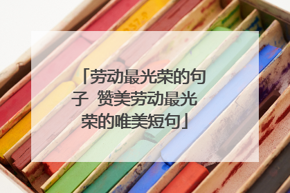 劳动最光荣的句子 赞美劳动最光荣的唯美短句