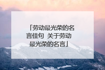 劳动最光荣的名言佳句 关于劳动最光荣的名言