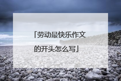 劳动最快乐作文的开头怎么写