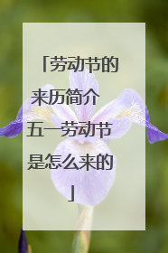 劳动节的来历简介 五一劳动节是怎么来的