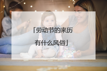 劳动节的来历 有什么风俗