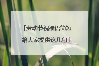 劳动节祝福语简短 给大家提供这几句