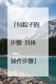 包粽子的步骤 具体操作步骤