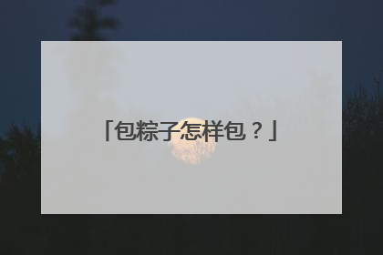 包粽子怎样包？