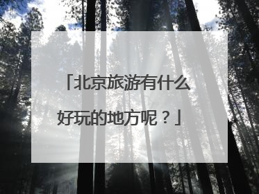 北京旅游有什么好玩的地方呢?
